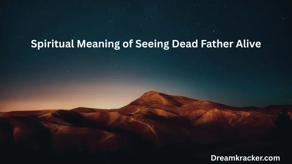 Spiritual Meaning of Seeing Dead Father Alive